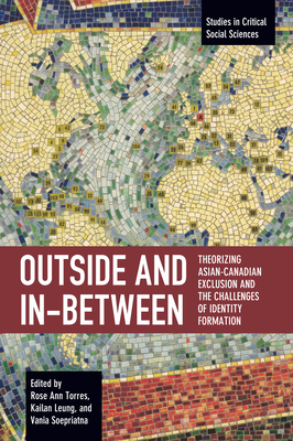 Outside and In-Between: Theorizing Asian-Canadian Exclusion and the Challenges of Identity Formation (Studies in Critical Social Sciences) Cover Image