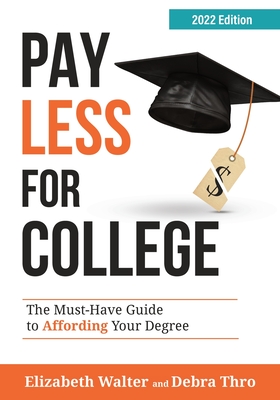 Pay Less for College: The Must-Have Guide to Affording Your Degree, 2022 Edition By Elizabeth Walter, Debra Thro Cover Image