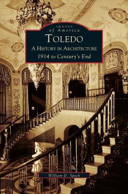 Toledo: A History in Architecture 1914 to Century's End By William Speck Cover Image