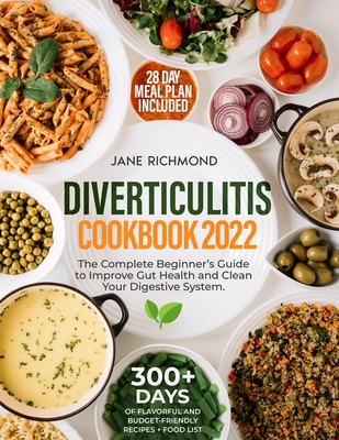 Diverticulitis Cookbook 2022: 300+ Days of Quick, Budget-Friendly and Flavorful Recipes to Improve Gut Health, Prevent Flare-Ups and Clean Your Dige Cover Image