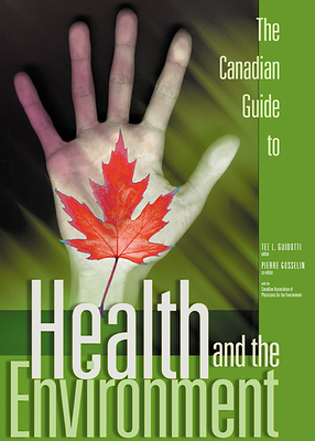 The Canadian Guide to Health and the Environment By Tee Lamont Guidotti (Editor), Pierre Gosselin (Editor) Cover Image