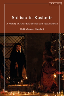 Shi'ism in Kashmir: A History of Sunni-Shia Rivalry and Reconciliation By Hakim Sameer Hamdani Cover Image