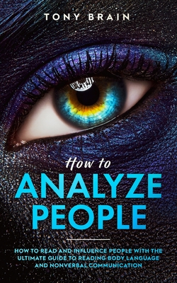 How to Analyze People: How to Read and Influence People with the Ultimate Guide to Reading Body Language and Nonverbal Communication - cover