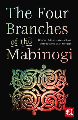 The Four Branches of the Mabinogi: Epic Stories, Ancient Traditions (The World's Greatest Myths and Legends) By J.K. Jackson (Editor), Shân Morgain (Introduction by) Cover Image