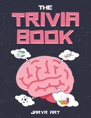 The Trivia Book: 50 Difficult Trivia Questions and Answers for Smart Kids & Adults, Only Geniuses Will Get Right