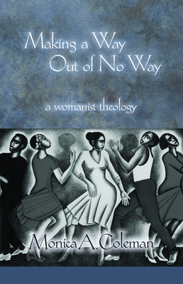 Making a Way Out of No Way: A Womanist Theology (Innovations: African American Religious Thought) By Monica A. Coleman (Editor) Cover Image