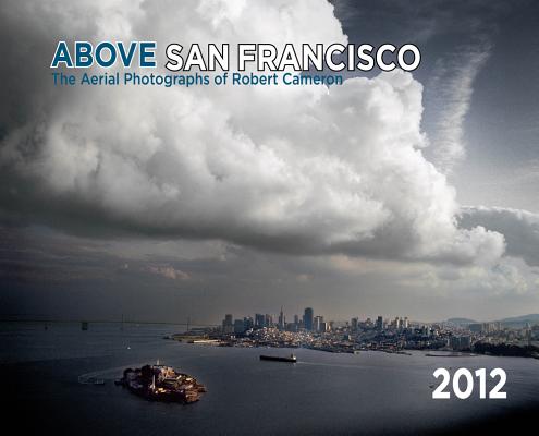 2012 Above San Francisco Wall Calendar By Robert Cameron Cover Image