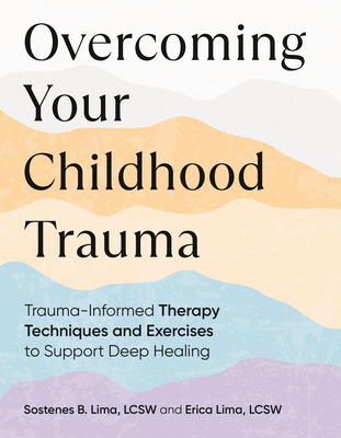Overcoming Your Childhood Trauma: Trauma-Informed Therapy Techniques and Exercises to Support Deep Healing Cover Image