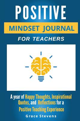 Positive Mindset Journal For Teachers: Year of Happy Thoughts, Inspirational Quotes, and Reflections for a Positive Teaching Experience (Academic Edit cover