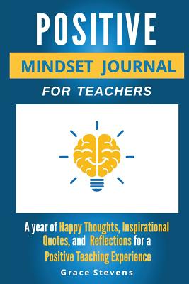 Positive Mindset Journal For Teachers: Year of Happy Thoughts, Inspirational Quotes, and Reflections for a Positive Teaching Experience (Academic Edit