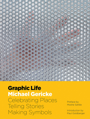 Graphic Life: Celebrating Places, Telling Stories, Making Symbols By Michael Gericke, Moshe Safdie (Preface by), Paul Goldberger (Introduction by) Cover Image
