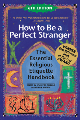 How to Be a Perfect Stranger (6th Edition): The Essential Religious Etiquette Handbook By Stuart M. Matlins (Editor), Arthur J. Magida (Editor) Cover Image