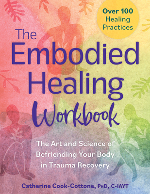The Embodied Healing Workbook: The Art and Science of Befriending Your Body in Trauma Recovery Cover Image