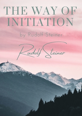 The way of initiation: by Rudolf Steiner Cover Image
