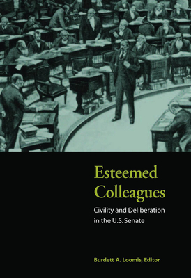 Esteemed Colleagues: Civility and Deliberation in the U.S. Senate By Burdett A. Loomis (Editor) Cover Image