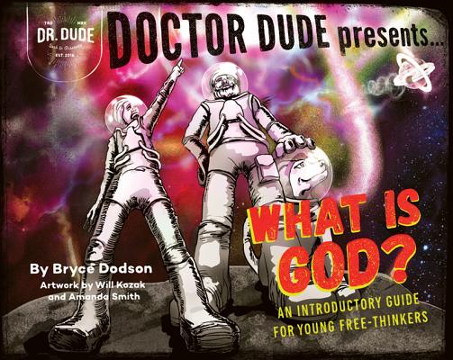 Doctor Dude Presents: What Is God? an Introductory Guide for Young Free-Thinkers Cover Image