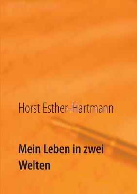 Mein Leben in zwei Welten: Lebenserinnerungen By Horst Esther-Hartmann Cover Image