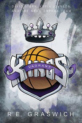 Vagrant Kings: David Stern, Kevin Johnson and the NBA's Orphan Team Cover Image