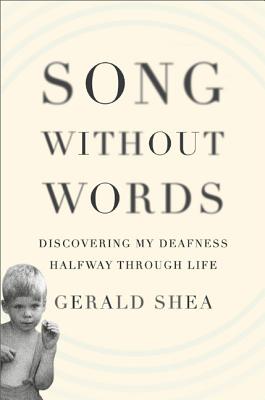 Song Without Words: Discovering My Deafness Halfway through Life (A Merloyd Lawrence Book)