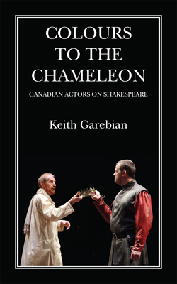 Colours to the Chameleon: Canadian Actors on Shakespeare (Essential Essays Series #72) Cover Image