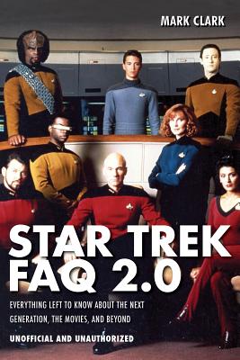 Star Trek FAQ 2.0 (Unofficial and Unauthorized): Everything Left to Know About the Next Generationthe Movies and Beyond By Mark Clark Cover Image