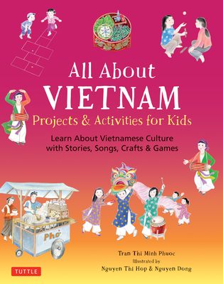 All about Vietnam: Projects & Activities for Kids: Learn about Vietnamese Culture with Stories, Songs, Crafts and Games By Phuoc Thi Minh Tran, Dong Nguyen (Illustrator), Hop Thi Nguyen (Illustrator) Cover Image