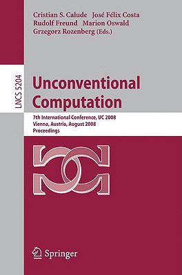 Unconventional Computation: 7th International Conference, Uc 2008, Vienna, Austria, August 25-28, 2008, Proceedings (Lecture Notes in Computer Science #5204) Cover Image