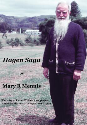 Hagen Saga: The Story of Father William Ross, Pioneer American Missionary to Papua New Guinea By Mary R. Mennis Cover Image