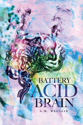 Battery Acid Brain By A. M. Weglin, Abigail Matteson (Editor), Keenan S. Peebles (Cover Design by) Cover Image