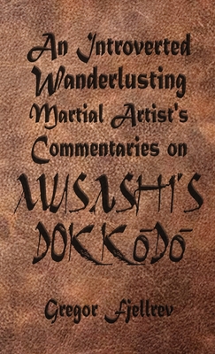 An Introverted, Wanderlusting Martial Artist's Commentaries on Musashi's Dokkodo Cover Image