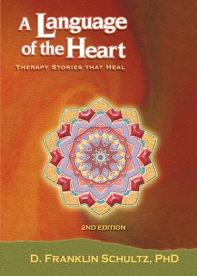 A Language of the Heart: Therapy Stories That Heal By Phd D. Franklin Schultz Cover Image