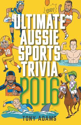 Ultimate Aussie Sports Trivia 2016 By Tony Adams Cover Image