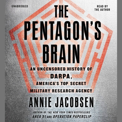 The Pentagon's Brain: An Uncensored History of Darpa, America's Top-Secret Military Research Agency By Annie Jacobsen, Annie Jacobsen (Read by), The Author (Read by) Cover Image