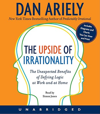 The Upside of Irrationality CD: The Unexpected Benefits of Defying Logic at Work and at Home By Dr. Dan Ariely, Simon Jones (Read by) Cover Image