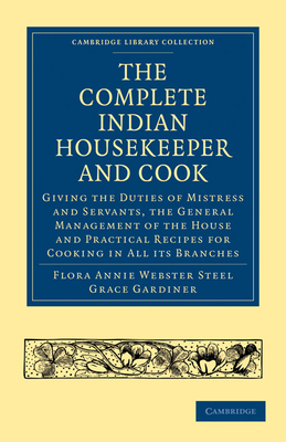 The Complete Indian Housekeeper and Cook: Giving the Duties of Mistress and Servants, the General Management of the House and Practical Recipes for Co (Cambridge Library Collection - South Asian History)