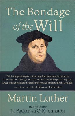 The Bondage of the Will By Martin Luther, J. I. Packer (Translator), O. R. Johnston (Translator) Cover Image