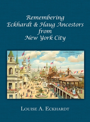 Remembering Eckhardt & Haug Ancestors from New York City By Louise A. Eckhardt Cover Image