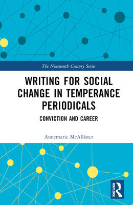 Writing for Social Change in Temperance Periodicals: Conviction and Career (Nineteenth Century) By Annemarie McAllister Cover Image