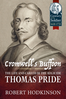 Cromwell's Buffoon: The Life and Career of the Regicide, Thomas Pride (Century of the Soldier) Cover Image