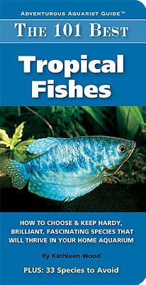 The 101 Best Tropical Fishes (Adventurous Aquarist Guide) By Kathleen Wood Cover Image