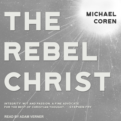 The Rebel Christ By Michael Coren, Adam Verner (Read by) Cover Image