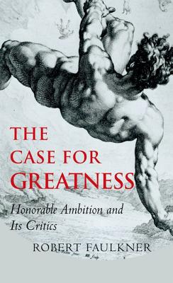The Case for Greatness: Honorable Ambition and Its Critics Cover Image