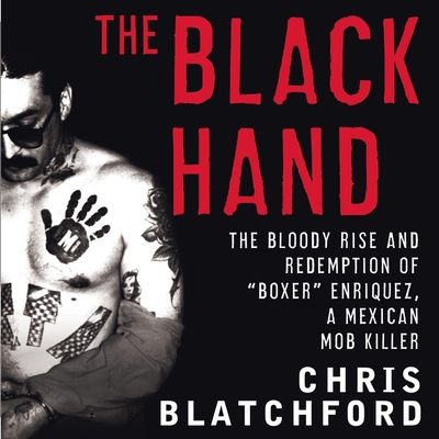 The Black Hand: The Bloody Rise and Redemption of Boxer Enriquez, a Mexican Mob Killer By Chris Blatchford, Paul Boehmer (Read by) Cover Image