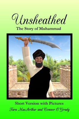 Unsheathed: The Story of Muhammad (Short Version with Pictures)