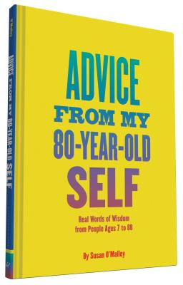 Advice from My 80-Year-Old Self: Real Words of Wisdom from People Ages 7 to 88 By Susan O'Malley, Christina Amini (Afterword by) Cover Image