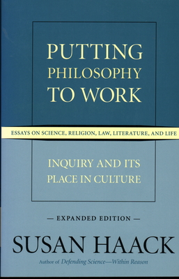 Putting Philosophy to Work: Inquiry and Its Place in Culture -- Essays on Science, Religion, Law, Literature, and Life (Expanded Edition) By Susan Haack Cover Image