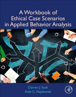 A Workbook of Ethical Case Scenarios in Applied Behavior Analysis By Darren Sush, Adel C. Najdowski Cover Image
