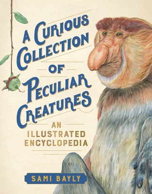 A Curious Collection of Peculiar Creatures: An Illustrated Encyclopedia By Sami Bayly Cover Image