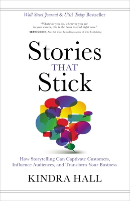 Stories That Stick: How Storytelling Can Captivate Customers, Influence Audiences, and Transform Your Business By Kindra Hall Cover Image
