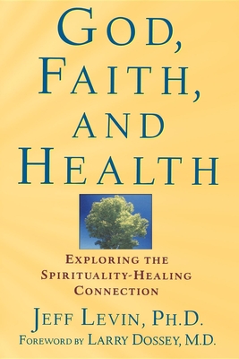 God, Faith, and Health: Exploring the Spirituality-Healing Connection By Jeff Levin Cover Image